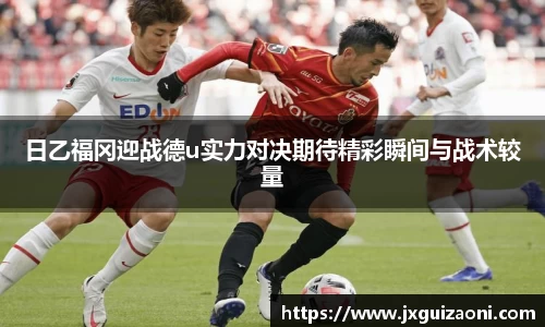 日乙福冈迎战德u实力对决期待精彩瞬间与战术较量